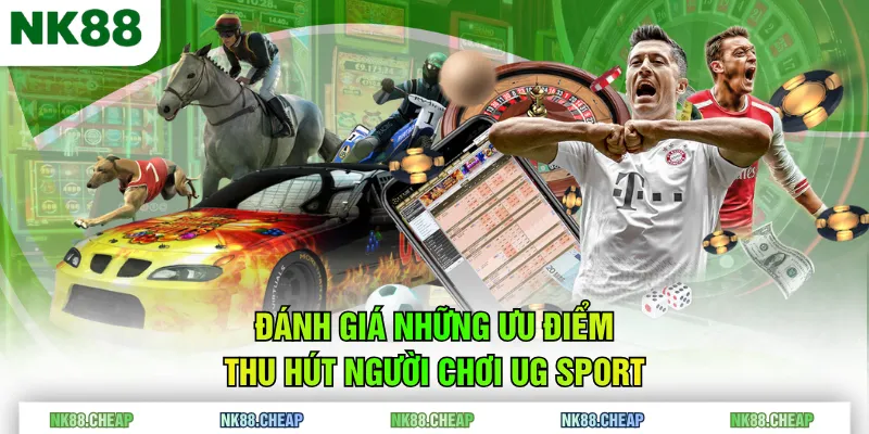 Đánh giá những ưu điểm thu hút người chơi UG Sport