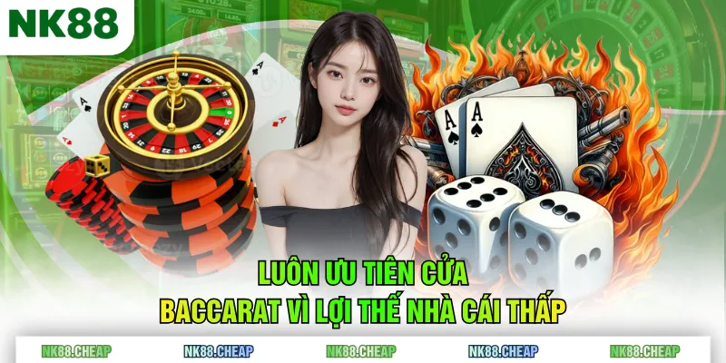 Luôn ưu tiên cửa Baccarat vì lợi thế nhà cái thấp